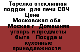 Тарелка стеклянная (поддон) для печи СВЧ.  › Цена ­ 350 - Московская обл., Москва г. Домашняя утварь и предметы быта » Посуда и кухонные принадлежности   